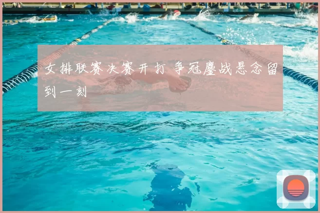 女排联赛决赛开打 争冠鏖战悬念留到一刻