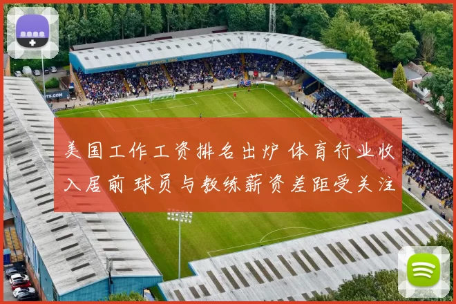 美国工作工资排名出炉 体育行业收入居前 球员与教练薪资差距受关注