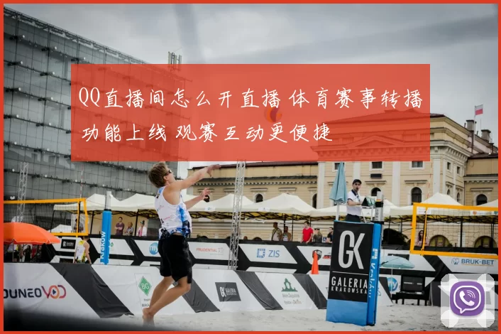 QQ直播间怎么开直播 体育赛事转播功能上线 观赛互动更便捷