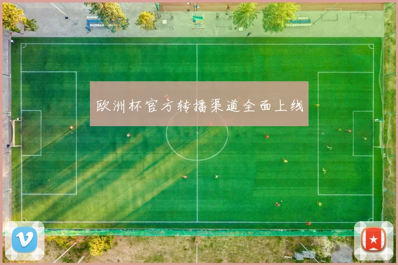 欧洲杯官方转播渠道全面上线